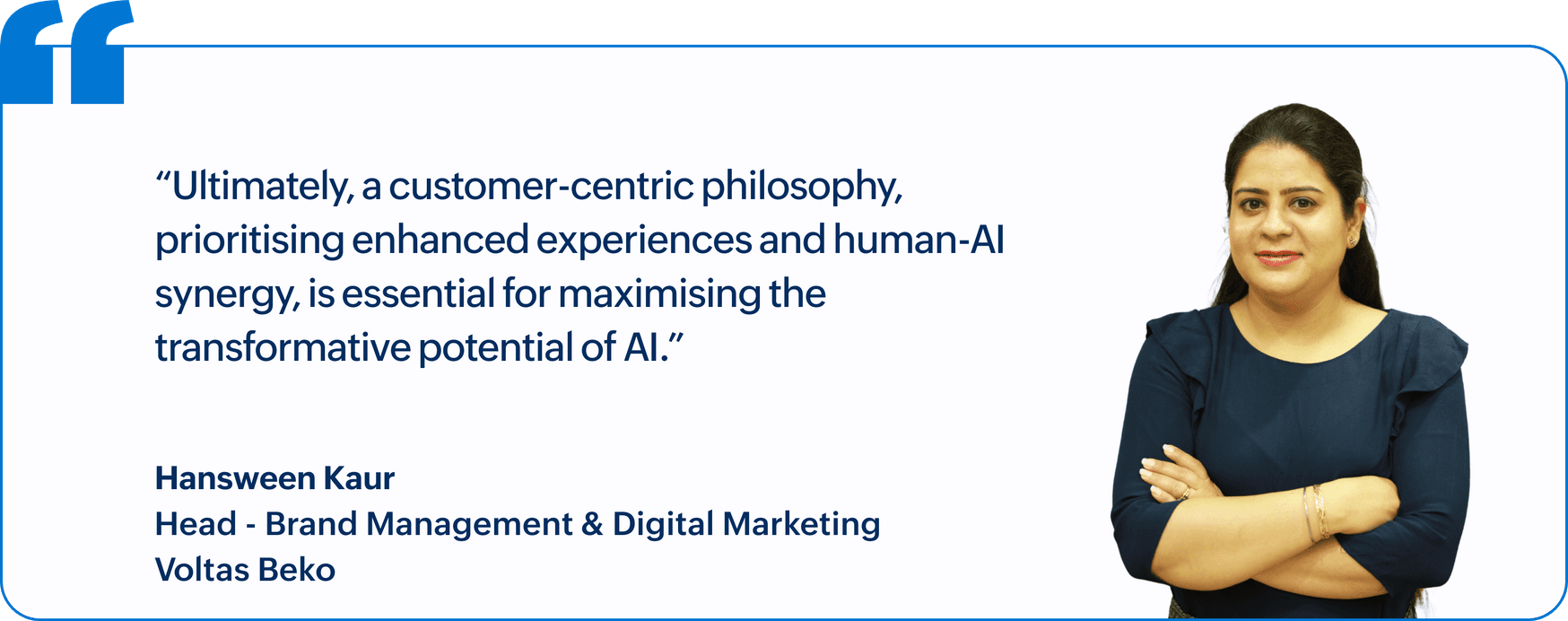 "Ultimately, a customer-centric philosophy, prioritising enhanced experiences and human-AI synergy, is essential for maximising the transformative potential of AI.", Hansween Kaur, Head, Brand Management & Digital Marketing, Voltas Beko