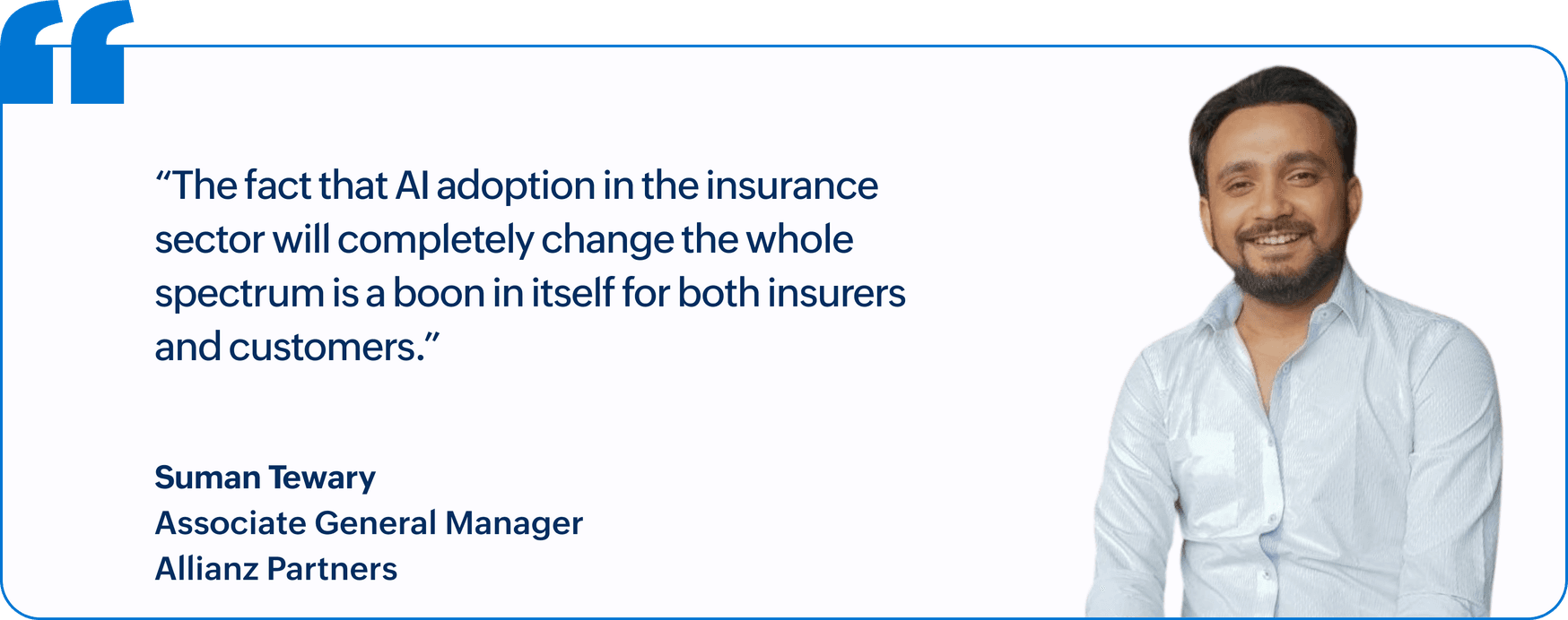 "The fact that AI adoption in the insurance sector will completely change the whole spectrum is a boon in itself for both insurers and customers.", Suman Tewary, Associate General Manager, Allianz Partners